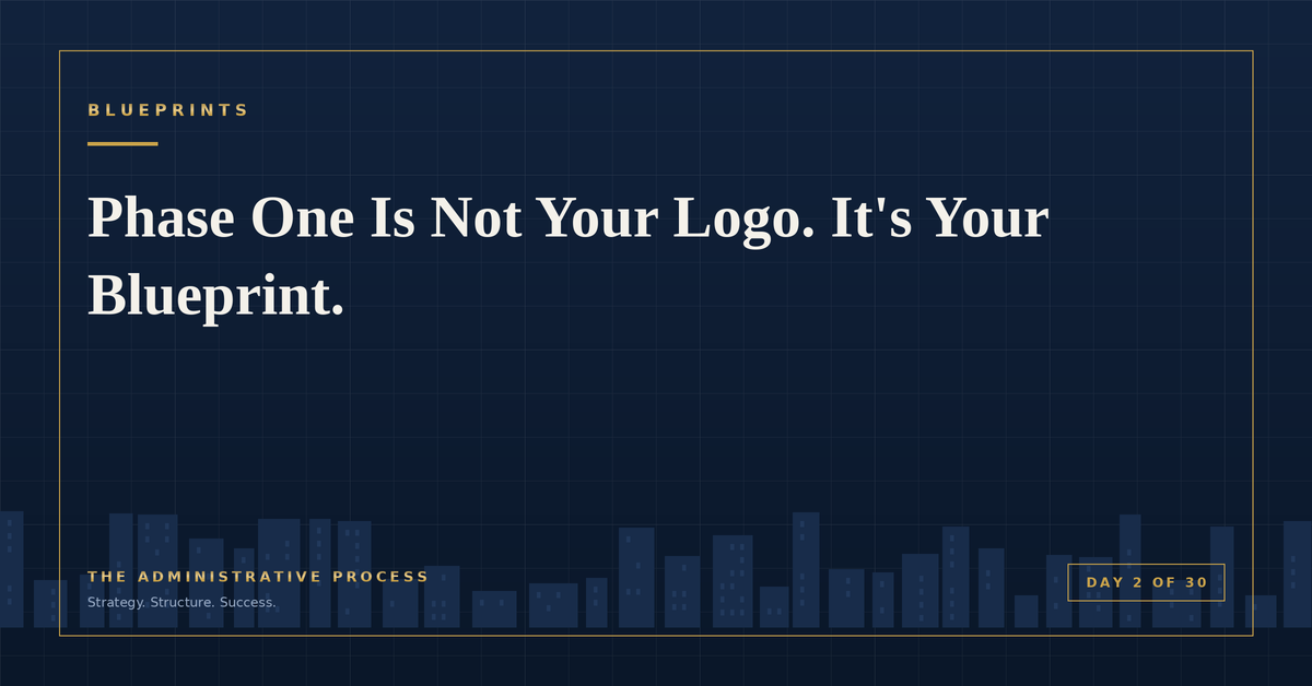 Phase One Is Not Your Logo. It's Your Blueprint. — The Administrative Process