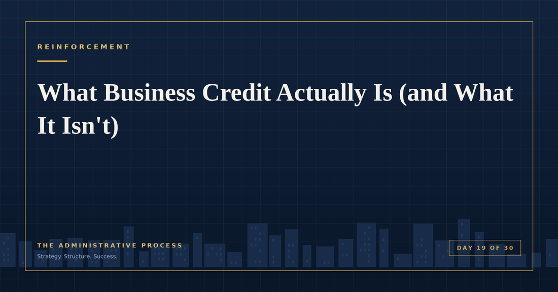 What Business Credit Actually Is (and What It Isn't) — The Administrative Process