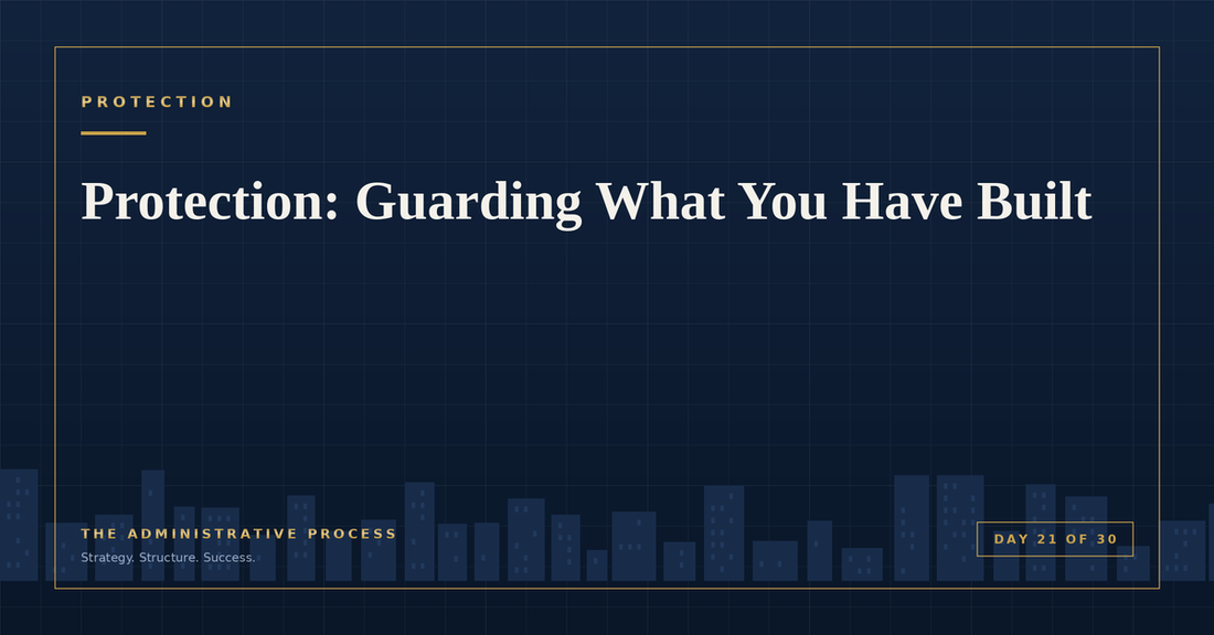 Protection: Guarding What You Have Built — The Administrative Process